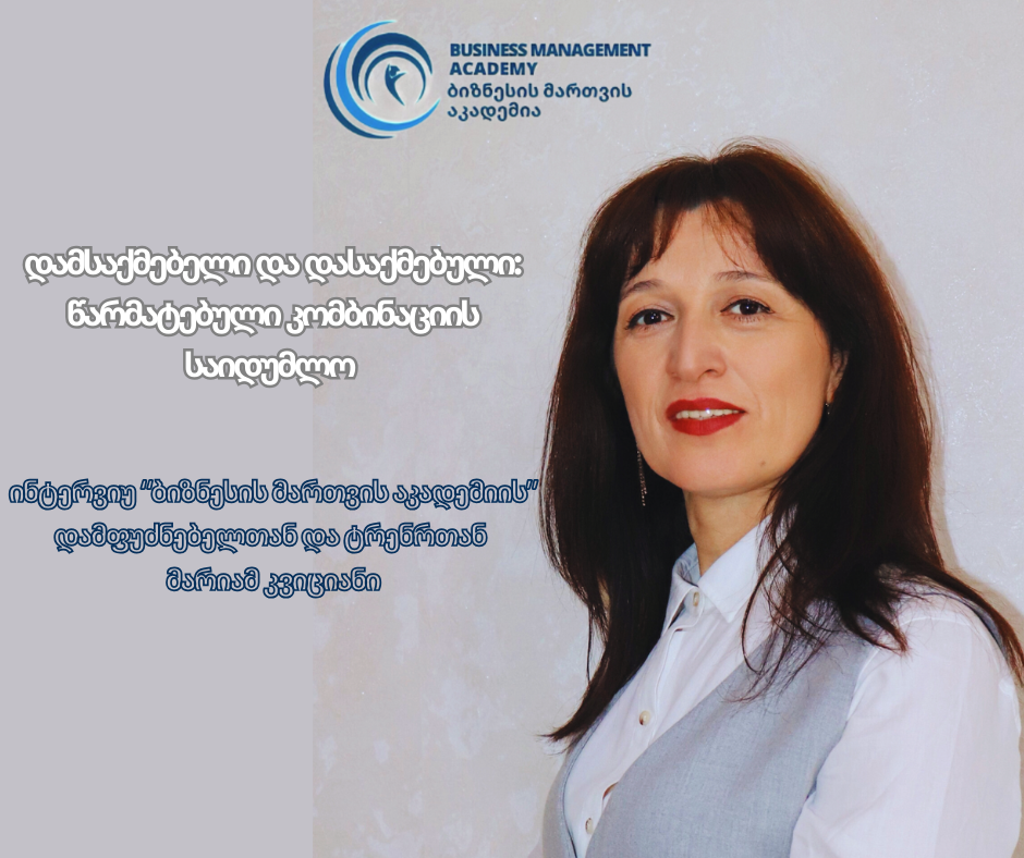 დამსაქმებელი და დასაქმებული: წარმატებული კომბინაციის საიდუმლო - ინტერვიუ "ბიზნესის მართვის აკადემიის" დამფუძნებელთან
